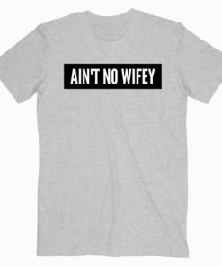 Aint No Wifey T shirt Unisex