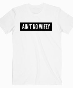 Aint No Wifey T shirt Unisex