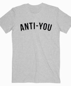 Anti You T shirt Unisex