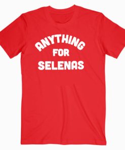 Anything For Selenas T-shirt Adult Unisex