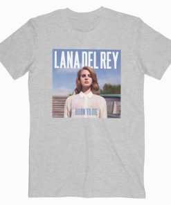 Born To Die Lana Del Rey T Shirt Unisex