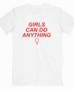 Girls Can Do Anything T shirt Unisex