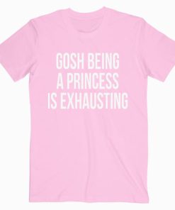 Gosh Being a Princess is Exhausting Grey T shirt Unisex