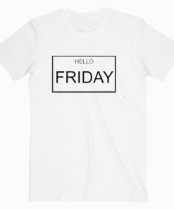 Hello Friday T shirt Unisex