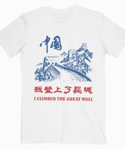 I Climbed The Great Wall T shirt Unisex