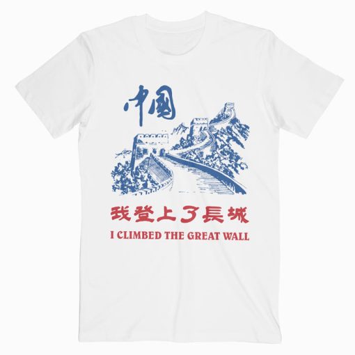 I Climbed The Great Wall T shirt Unisex