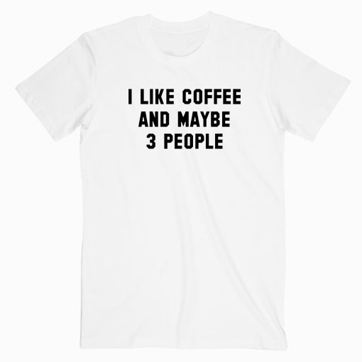 i like coffee and maybe 3 t shirt