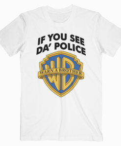 If You See Da Police Warn A Brother T Shirt Unisex