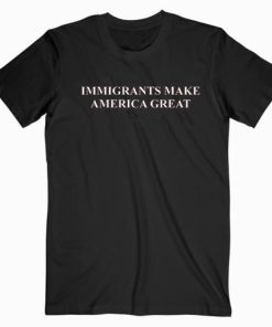 Immigrant Make America Great T shirt