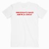 Immigrant Make America Great T shirt Unisex