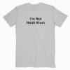 I’m Not Heidi Klum T Shirt Unisex