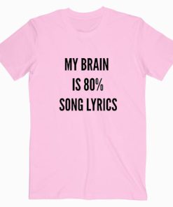 My Brain is 80% Song Lyrics T Shirt Unisex