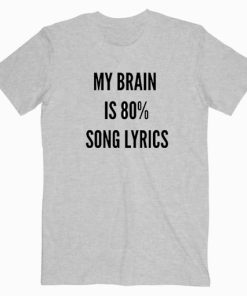 My Brain is 80% Song Lyrics T Shirt Unisex