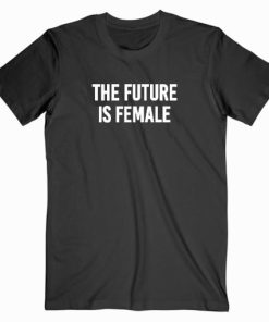 The Future Is Female T shirt Unisex