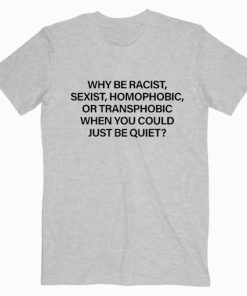 Why Be Racist Quotes T Shirt Unisex