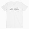 Are You Alive Or Just Existing T-shirt Unisex