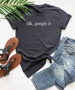 Idk Google It T shirt Unisex