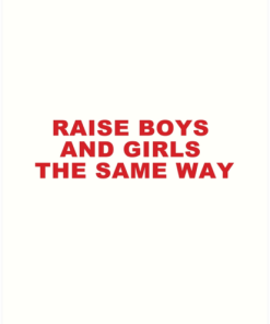 Raise Boys And Girls The Same Way T shirt Unisex