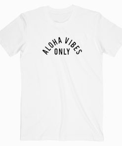 Aloha Vibes Only T shirt