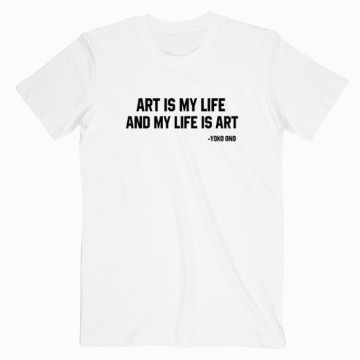 Art is My Life And My Life Is Art Yoko Ono T shirt