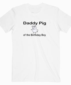 Daddy Pig of the Birthday Boy T shirt