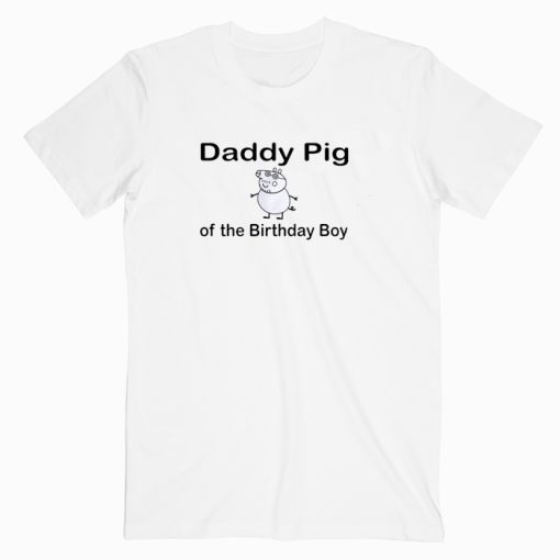 Daddy Pig of the Birthday Boy T shirt