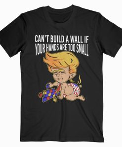 Donald Trump Can't Build a Wall T shirt