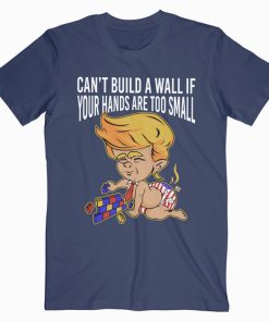 Donald Trump Can't Build a Wall T shirt