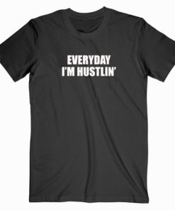 Everyday I'm Hustlin T shirt