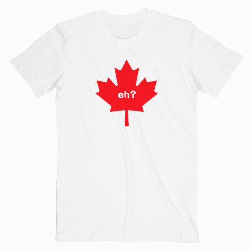 Funny Canada Eh T shirt