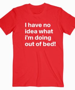 I Have No Idea What I’m Doing T shirt