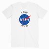 I Need My Space Nasa T shirt