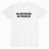 No Boyfriend No Problem T Shirt Unisex