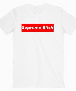 Supreme Bitch T shirt Unisex Adult