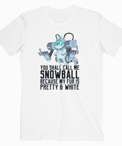 You Can Call Me Snowball Because My Fur Is Pretty And White T shirt