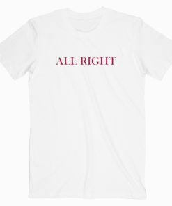 All Right T shirt Unisex