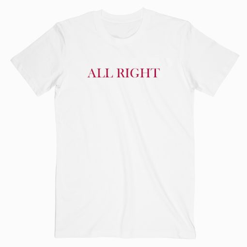 All Right T shirt Unisex