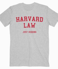 Harvard Law Just Kidding T shirt