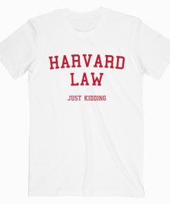 Harvard Law Just Kidding T shirt