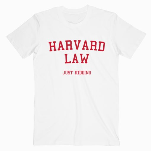 Harvard Law Just Kidding T shirt