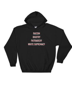 Anti Racism Bigotry Patriarchy White Supremacy Hoodie