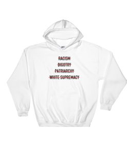 Anti Racism Bigotry Patriarchy White Supremacy Hoodie