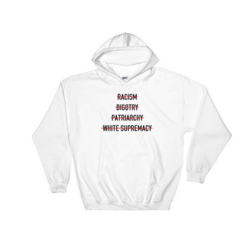 Anti Racism Bigotry Patriarchy White Supremacy Hoodie