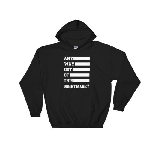 Any Way Out Of This Nightmare Hoodie