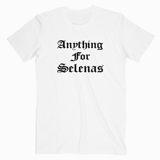 Anything For Selenas T shirt