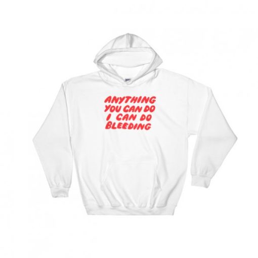 Anything You Can Do I Can Do Bleeding Hoodie