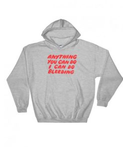 Anything You Can Do I Can Do Bleeding Hoodie