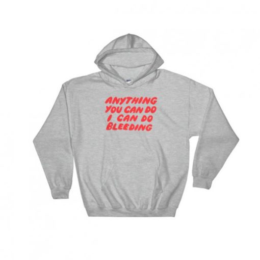 Anything You Can Do I Can Do Bleeding Hoodie