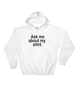 Ask Me About My Shirt Hoodie