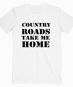 Country Roads Take Me Home T shirt